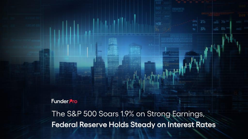The S&P 500 Soars 1.9% on Strong Earnings, Federal Reserve Holds Steady on Interest Rates