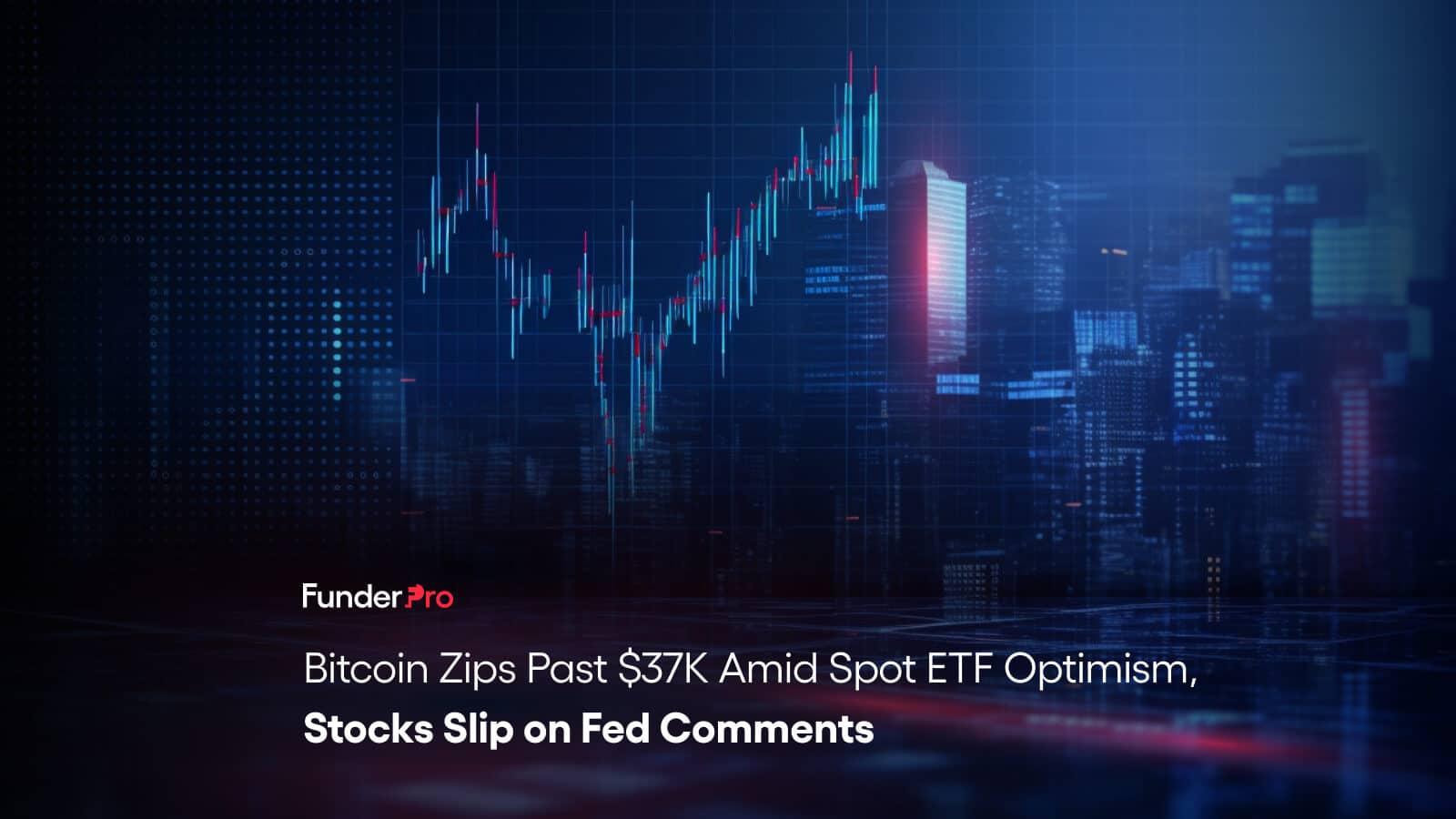 Bitcoin Zips Past $37K Amid Spot ETF Optimism, Stocks Slip on Fed Comments