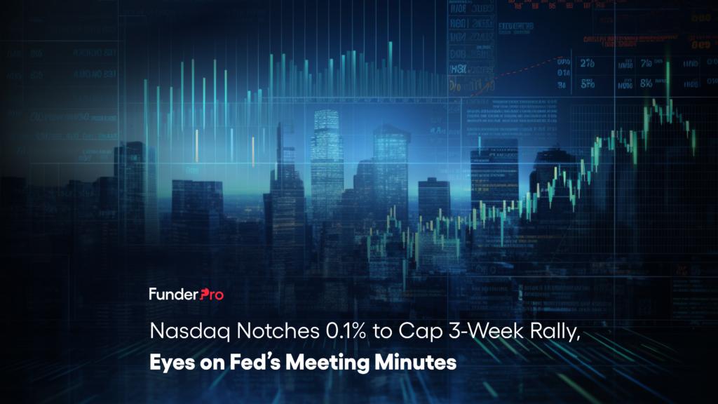 Nasdaq Notches 0.1% to Cap 3-Week Rally, Eyes on Fed’s Meeting Minutes