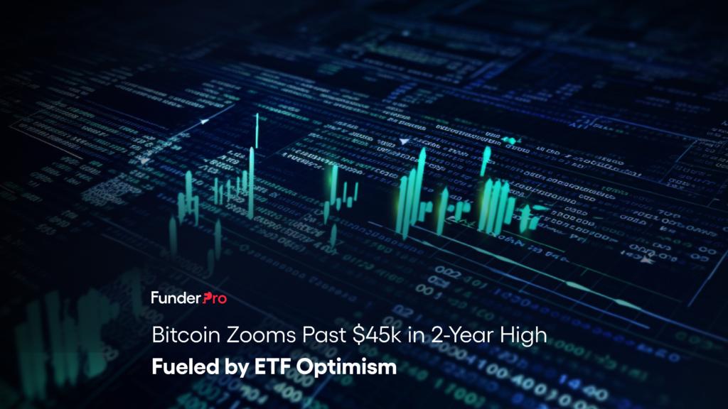 Bitcoin Zooms Past $45k in 2-Year High Fueled by ETF Optimism