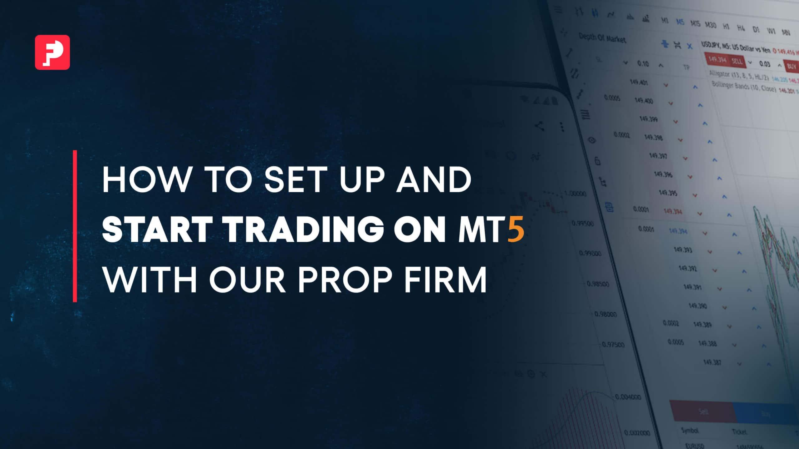 How to Set Up and Start Trading on MT5 with Our Prop Firm