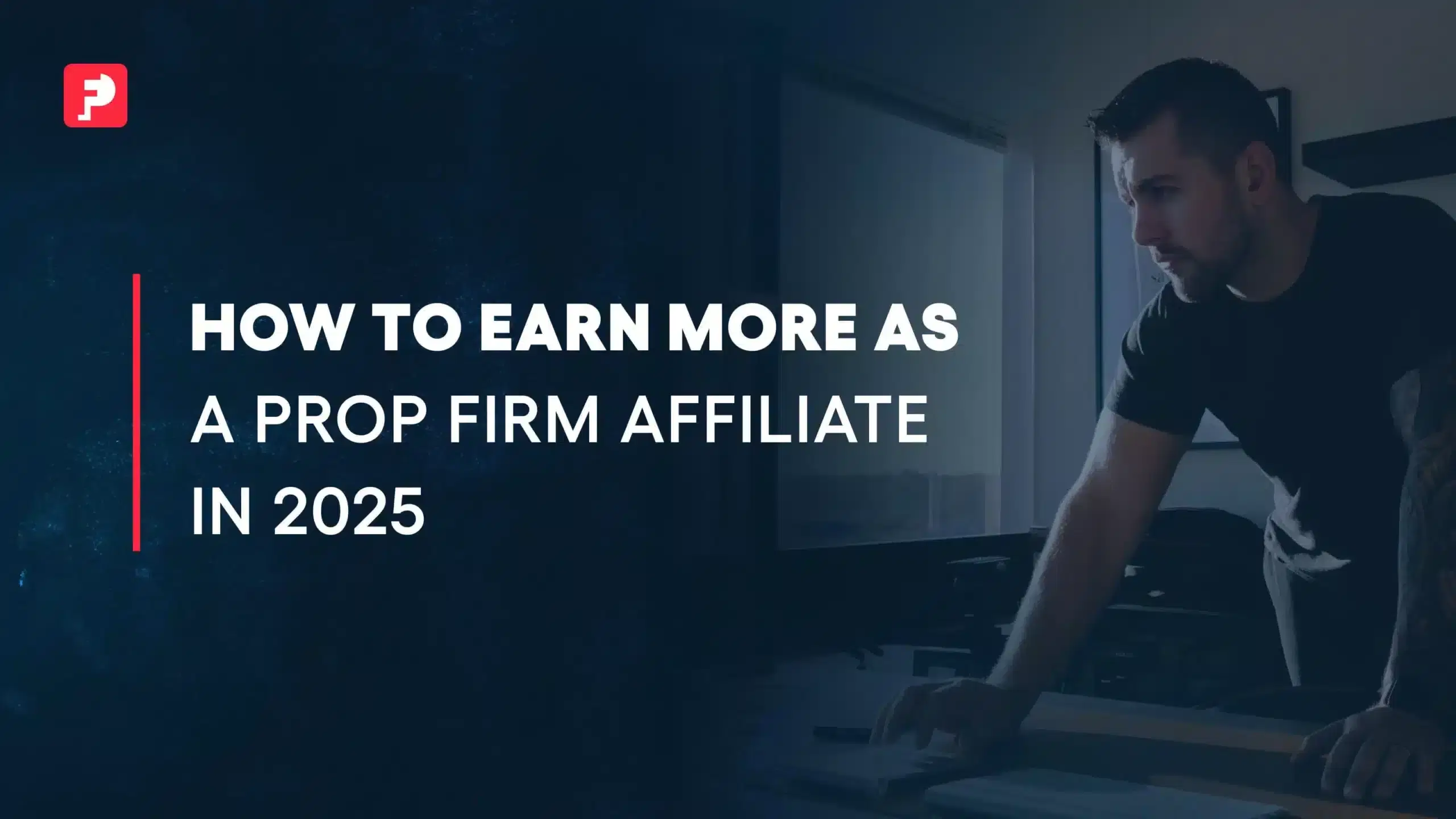 How to Earn More as a Prop Firm Affiliate in 2025