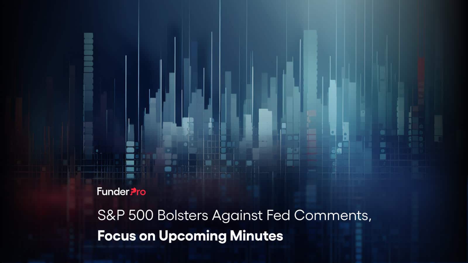 S&P 500 Bolsters Against Fed Comments, Focus on Upcoming Minutes