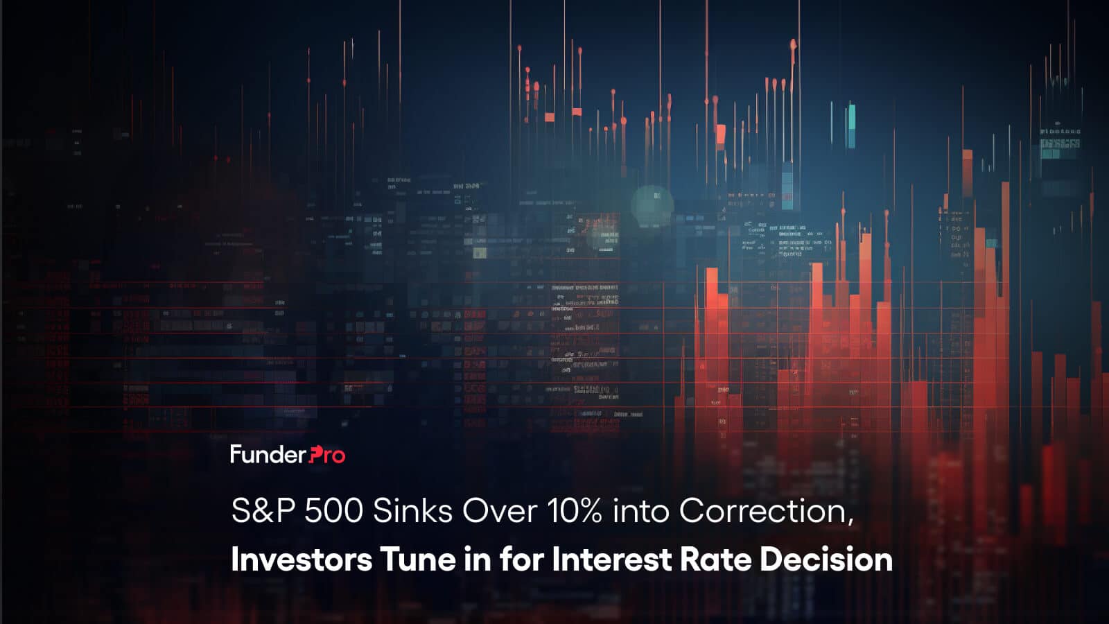 S&P 500 Sinks Over 10% into Correction, Investors Tune in for Interest Rate Decision