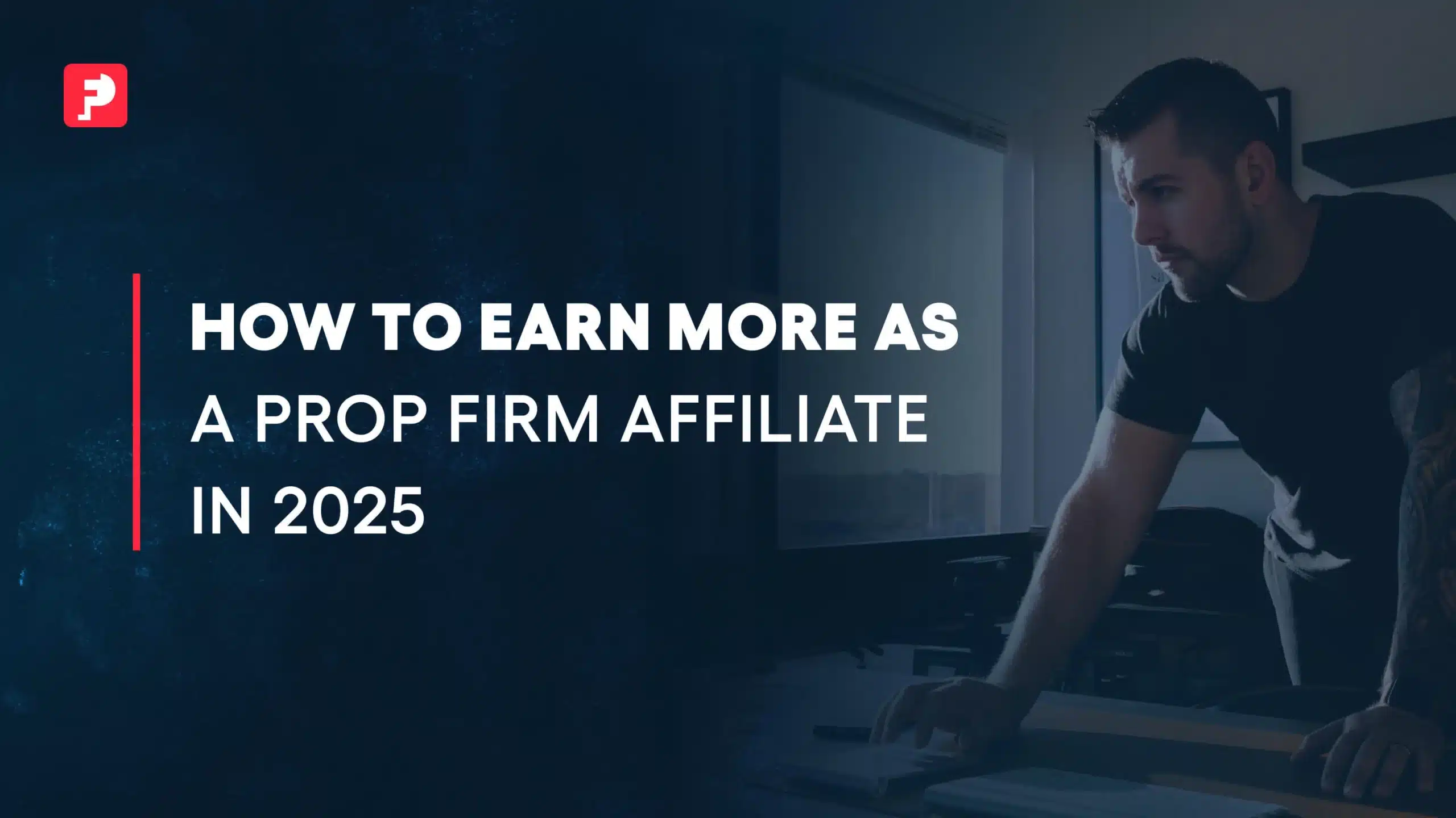 How to Earn More as a Prop Firm Affiliate in 2025