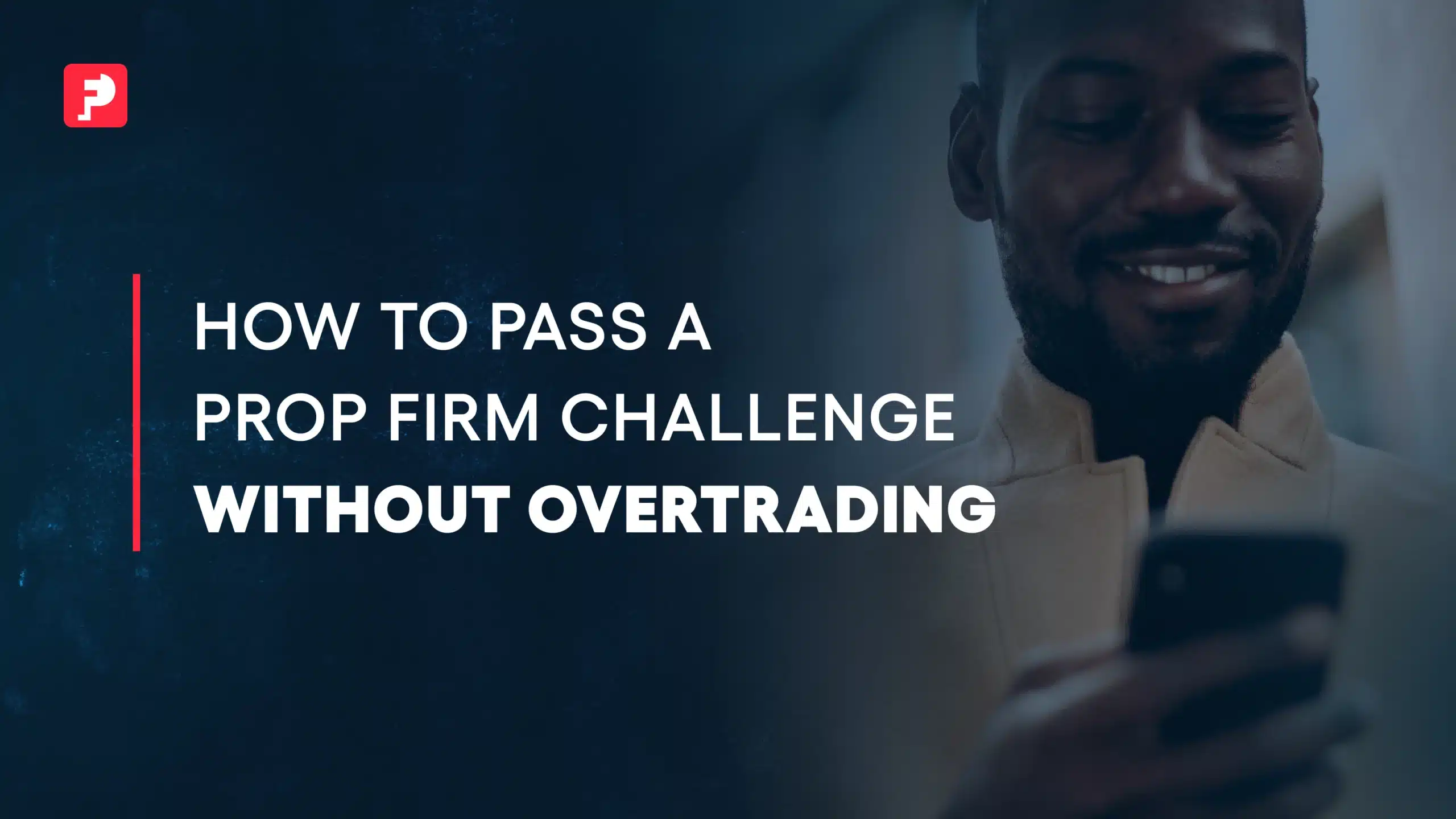 How to Pass a Prop Firm Challenge Without Overtrading