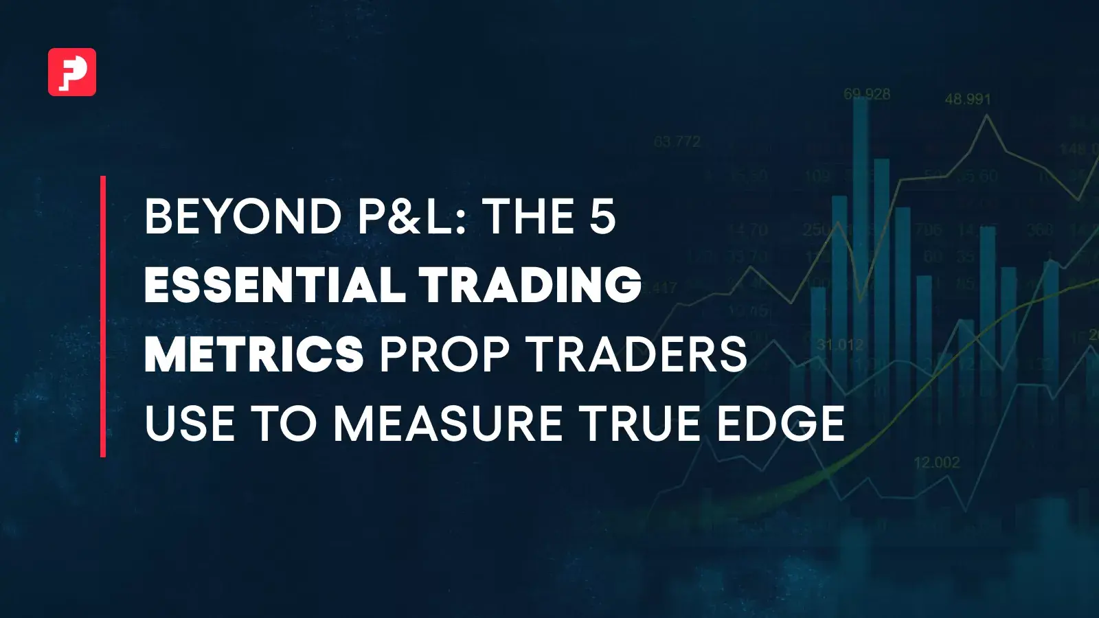 The 5 Essential Metrics Prop Traders Use to Measure True Edge