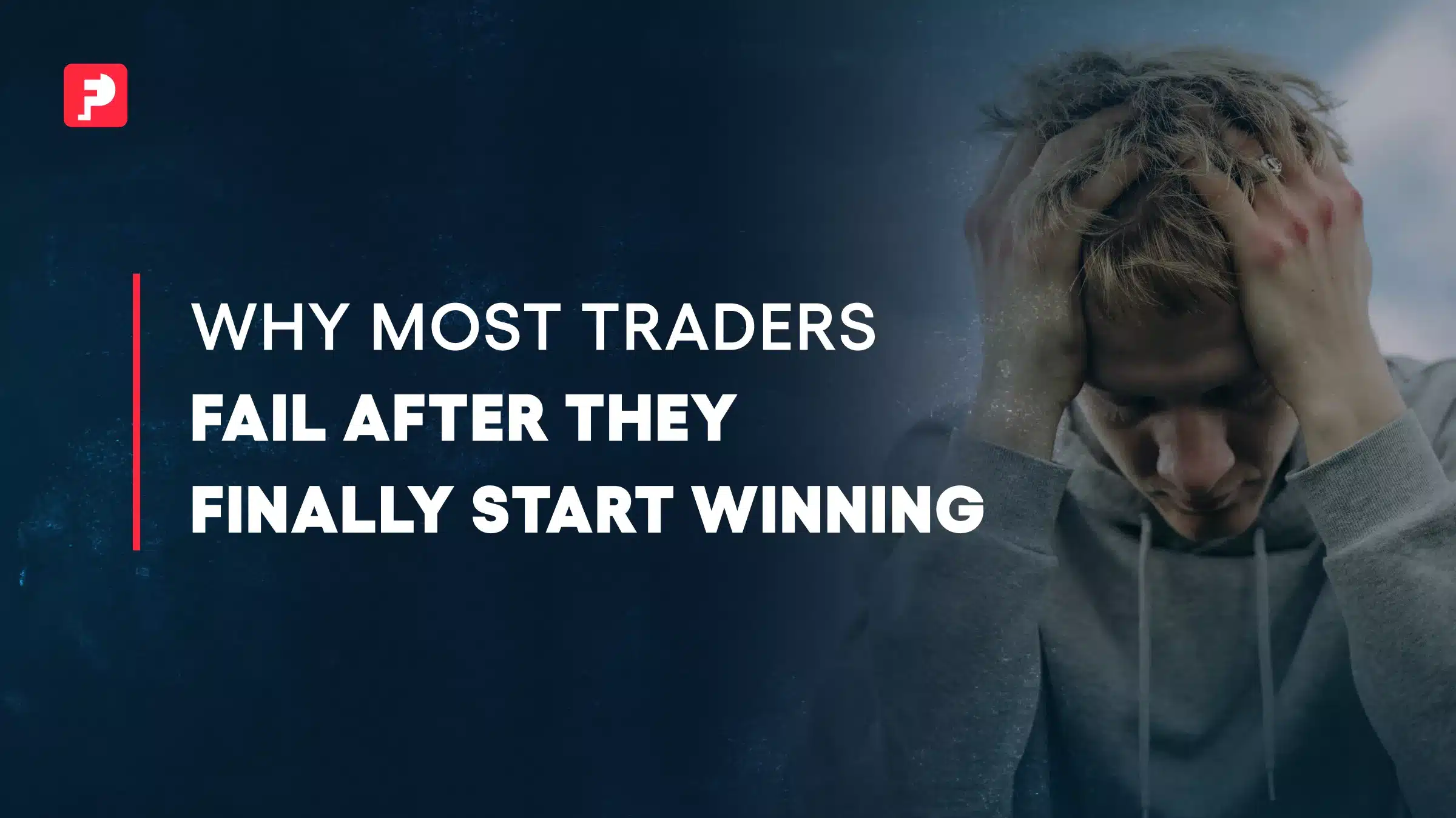 Why Most Traders Fail After They Finally Start Winning
